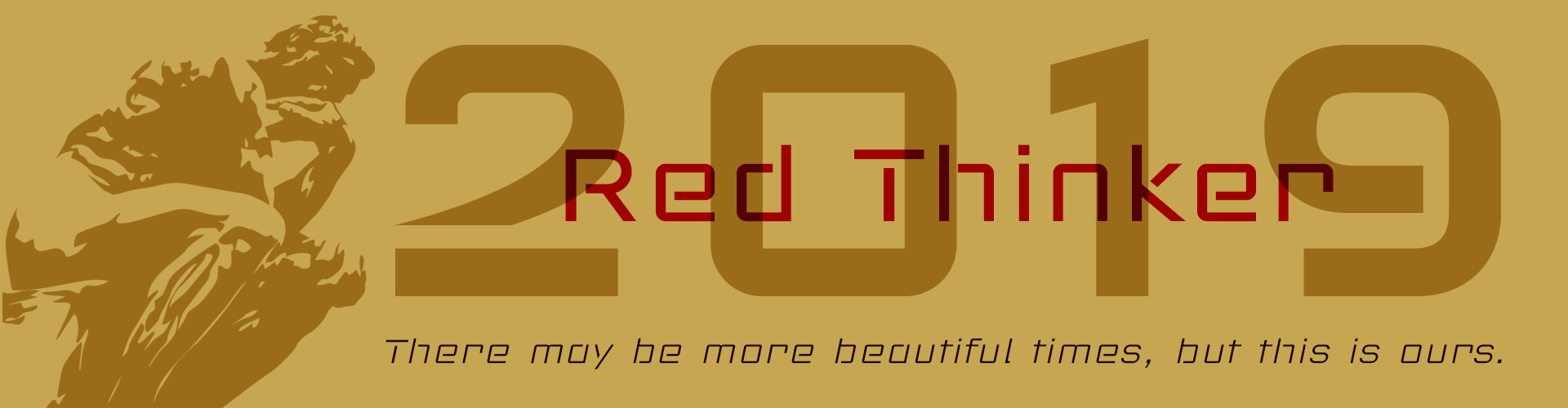 Red Thinker techno fonts. There may be more beatiful times, but this is ours.