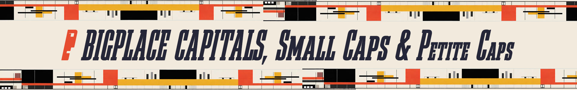 Bigplace Capitals, Small Caps & Petite Caps